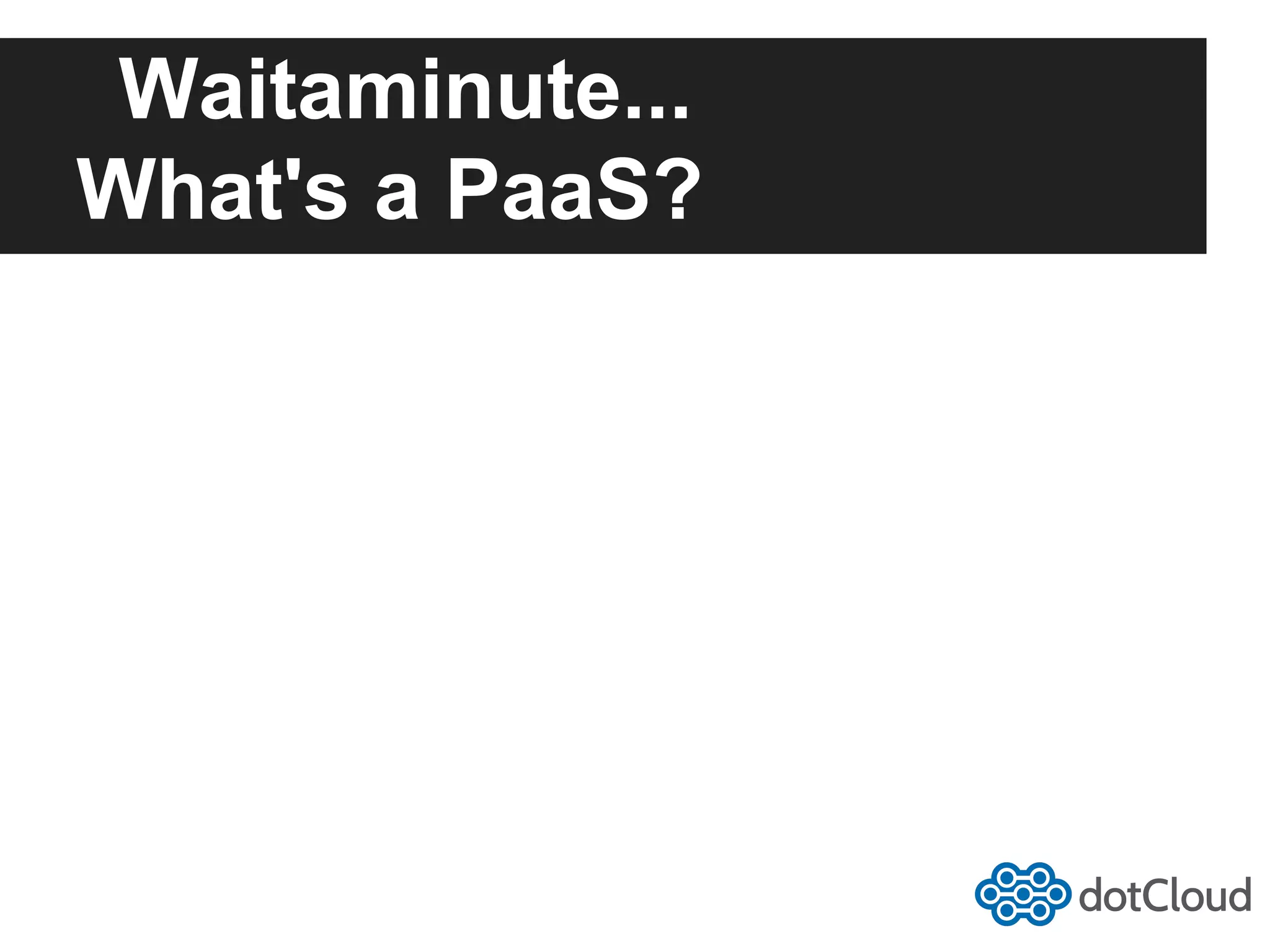 Waitaminute... What's a PaaS? 