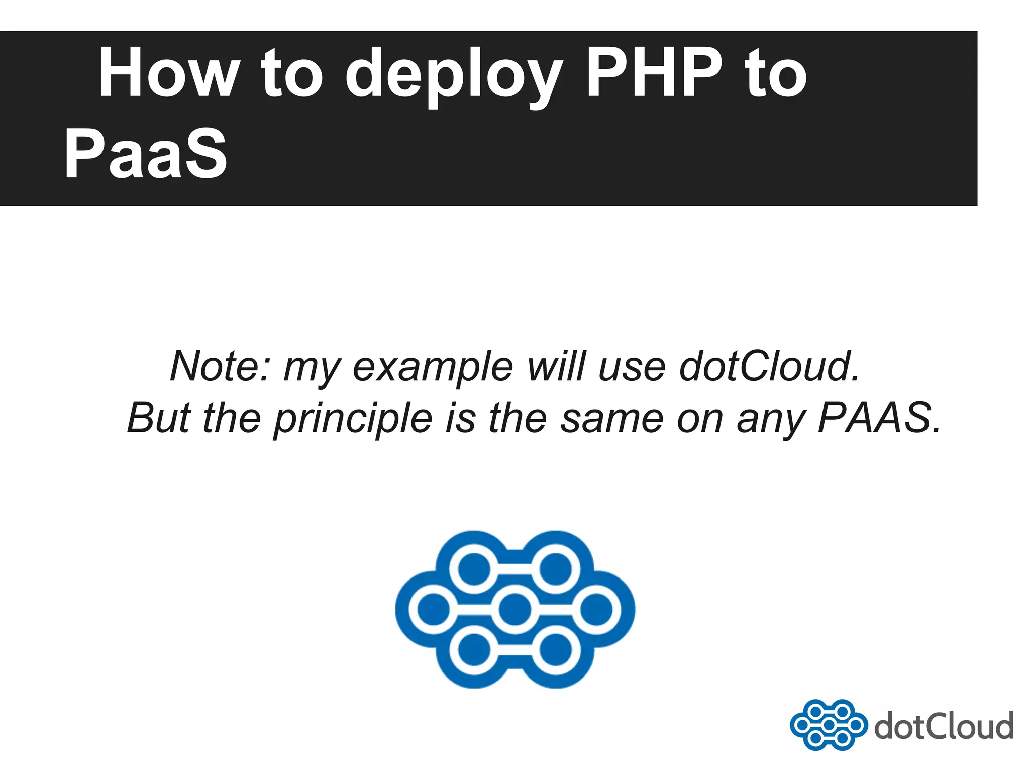 How to deploy PHP to PaaS Note: my example will use dotCloud. But the principle is the same on any PAAS. 
