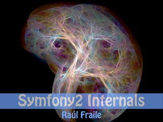 Symfony2 Internals
      Raúl Fraile
 
