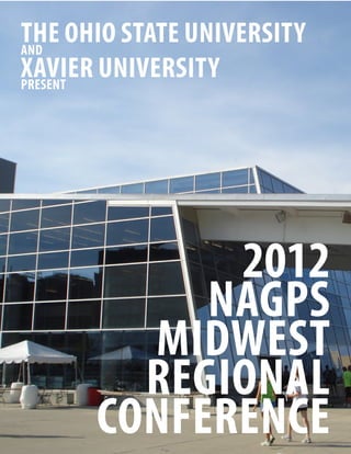 THE OHIO STATE UNIVERSITY
AND
XAVIER UNIVERSITY
PRESENT




            2012
           NAGPS
        MIDWEST
        REGIONAL
      CONFERENCE
 