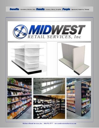 Midwest Retail Services, Inc. · 800.576.7577 · www.midwestretailservices.com
Benefits - Convenience, Selection, Value Results - Accuracy, Delivery, Completion People- Experienced, Responsive, Thorough
 