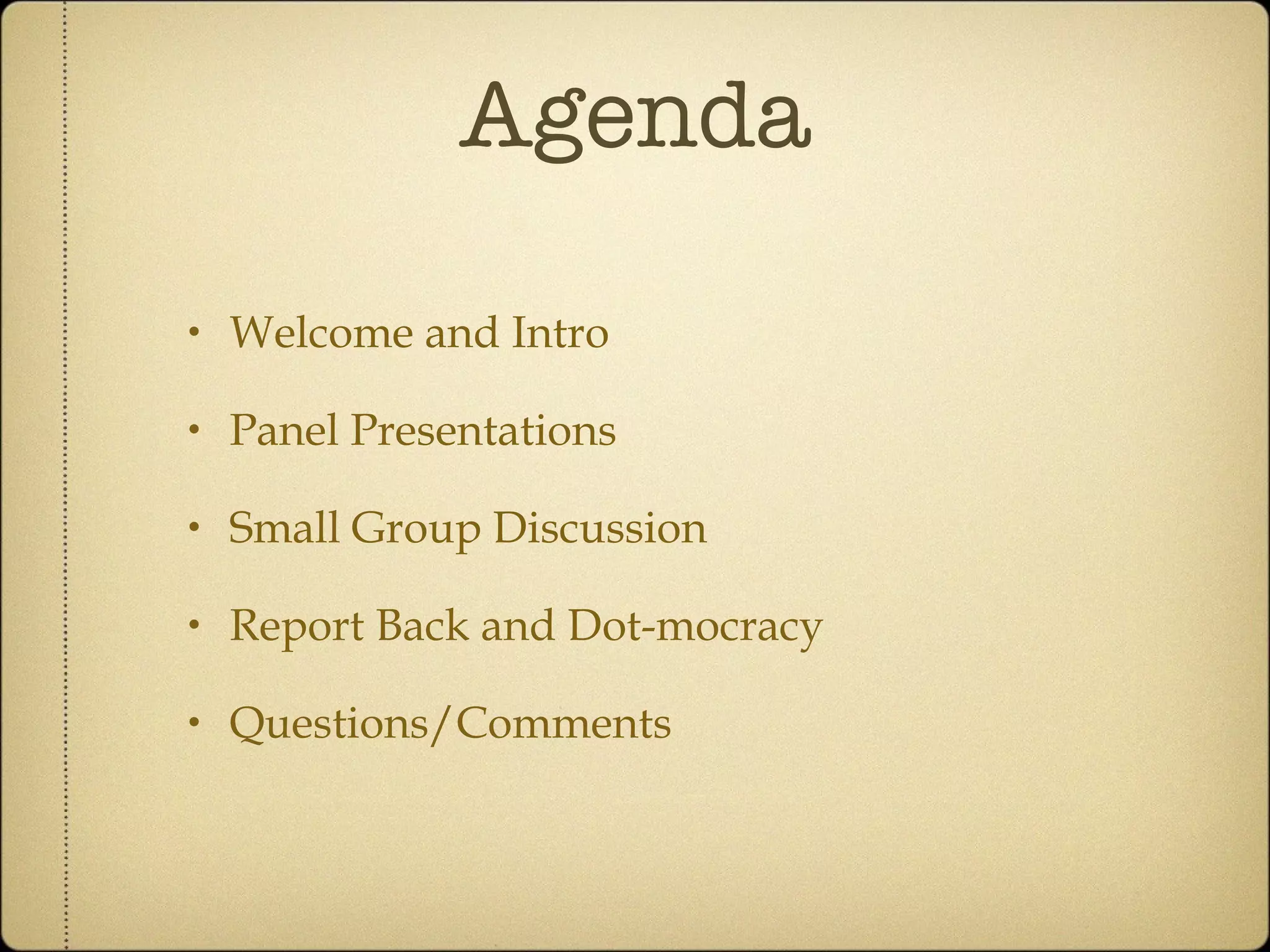 Agenda Welcome and Intro Panel Presentations Small Group Discussion Report Back and Dot-mocracy Questions/Comments
