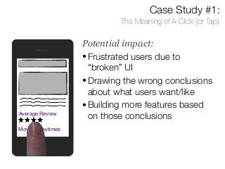 Case Study #2: 
Throwing Stuff Against the Wall 
Help 
Result: 
False positive 
Causes: 
• Choosing a metric 
(clicks) wit...