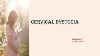 CERVICAL DYSTOCIA
MIDWIFERY
12/06/2020
 