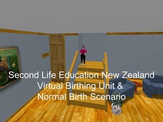 Second Life Education New Zealand
      Virtual Birthing Unit &
      Normal Birth Scenario
 