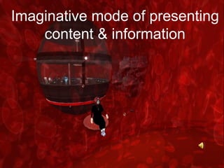 Imaginative mode of presenting
    content & information
 