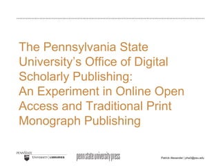 The Pennsylvania State University’s Office of Digital Scholarly Publishing:  An Experiment in Online Open Access and Traditional Print Monograph Publishing 