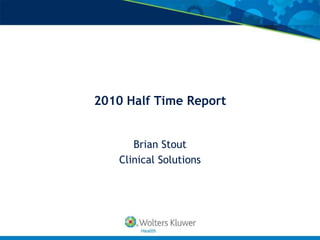2010 Half Time Report


       Brian Stout
    Clinical Solutions
 