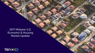WHERE REAL ESTATE IS MOVING
2017 Midyear U.S.
Economic & Housing
Market Update
 