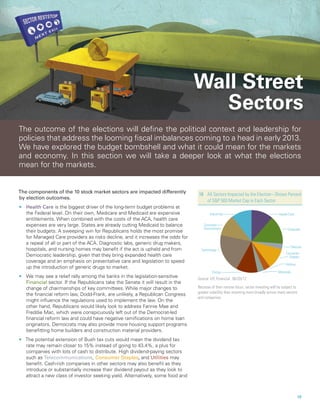 2012 MID-YEAR OUTLOOK




                                                                                   Wall Street
                                                                                      Sectors
The outcome of the elections will define the political context and leadership for
policies that address the looming fiscal imbalances coming to a head in early 2013.
We have explored the budget bombshell and what it could mean for the markets
and economy. In this section we will take a deeper look at what the elections
mean for the markets.


The components of the 10 stock market sectors are impacted differently
                                                                                   18	 Sectors Impacted by the Election – Shows Percent
                                                                                       All
by election outcomes.
                                                                                       of SP 500 Market Cap in Each Sector
nn   Health Care is the biggest driver of the long-term budget problems at
     the Federal level. On their own, Medicare and Medicaid are expensive                  Industrials                                  Health Care
     entitlements. When combined with the costs of the ACA, health care
     expenses are very large. States are already cutting Medicaid to balance           Consumer
                                                                                       Discretionary                                          Financials
     their budgets. A sweeping win for Republicans holds the most promise
     for Managed Care providers as risks decline, and it increases the odds for
     a repeal of all or part of the ACA. Diagnostic labs, generic drug makers,
                                                                                                                                                 Telecom
     hospitals, and nursing homes may benefit if the act is upheld and from          Technology
                                                                                                                                             Consumer
     Democratic leadership, given that they bring expanded health care                                                                         Staples
     coverage and an emphasis on preventative care and legislation to speed
                                                                                                                                             Utilities
     up the introduction of generic drugs to market.
                                                                                             Energy                                     Materials
nn   We may see a relief rally among the banks in the legislation-sensitive        Source: LPL Financial 06/20/12
     Financial sector. If the Republicans take the Senate it will result in the
     change of chairmanships of key committees. While major changes to             Because of their narrow focus, sector investing will be subject to
                                                                                   greater volatility than investing more broadly across many sectors
     the financial reform law, Dodd-Frank, are unlikely, a Republican Congress
                                                                                   and companies.
     might influence the regulations used to implement the law. On the
     other hand, Republicans would likely look to address Fannie Mae and
     Freddie Mac, which were conspicuously left out of the Democrat-led
     financial reform law and could have negative ramifications on home loan
     originators. Democrats may also provide more housing support programs
     benefitting home builders and construction material providers.
nn   The potential extension of Bush tax cuts would mean the dividend tax
     rate may remain closer to 15% instead of going to 43.4%, a plus for
     companies with lots of cash to distribute. High dividend-paying sectors
     such as Telecommunications, Consumer Staples, and Utilities may
     benefit. Cash-rich companies in other sectors may also benefit as they
     introduce or substantially increase their dividend payout as they look to
     attract a new class of investor seeking yield. Alternatively, some food and



                                                                                                                                                         19
 
