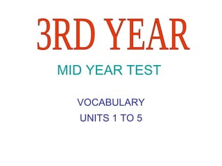 MID YEAR TEST   VOCABULARY UNITS 1 TO 5 3RD YEAR 