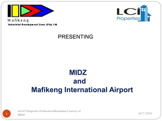 PRESENTING
10/7/20101
An LCI Properties Production Information Courtesy of
MIDZ
MIDZ
and
Mafikeng International Airport
 
