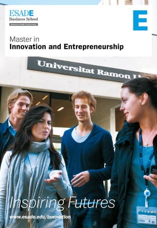 Master in
Innovation and Entrepreneurship




Inspiring Futures
www.esade.edu/innovation
 