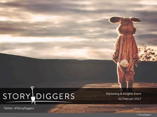 © StoryDiggers
Brand Storytelling
Marketing & Insights Event
02 Februari 2017
Twitter: @StoryDiggers
 
