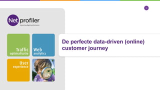 De perfecte data-driven (online)
customer journey
1
 