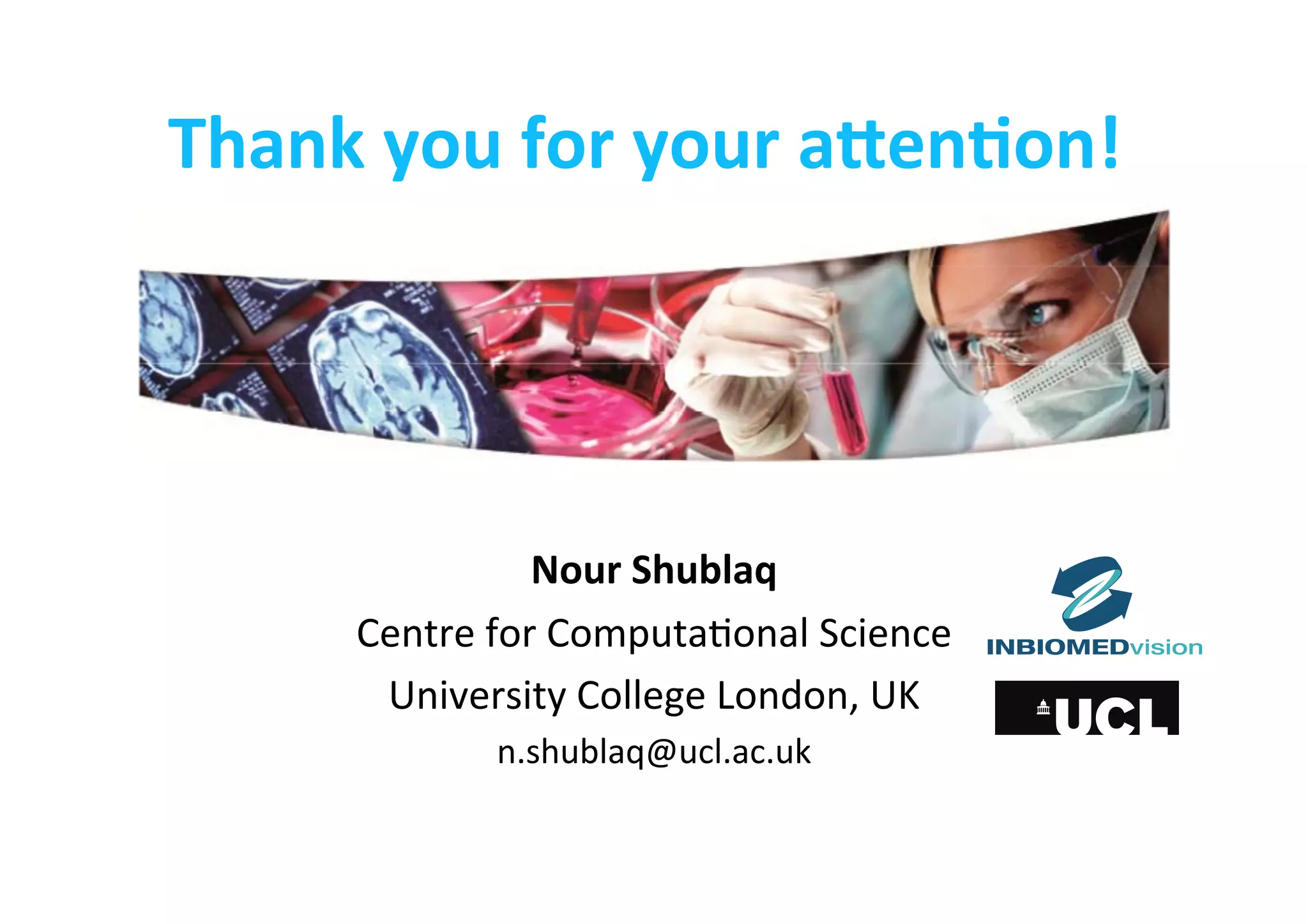 Thank	
  you	
  for	
  your	
  a^enLon!	
  
Nour	
  Shublaq	
  
Centre	
  for	
  Computa-onal	
  Science	
  
University	
  College	
  London,	
  UK	
  
n.shublaq@ucl.ac.uk	
  
 