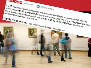 LOVE
        h   ow the
  guide,
          you ca museum is
                 n trul            o
 more.
        It was           y und rganized an
                m                erstan             d
 develo
       ped h ore like the                  d why presented V
              is styl                              the ar            an Go
                      e from museum w                      ts wer           gh's a
Highl                        t im e t          as tel             e so g           rt piec
      y reco                         o time           l in g a          reat a            es. By
                                             .                 story           nd you            follow
                mmen                                                   of an            would           in
                                                                                               appre g the
                           d to vis                                           indivi                  ciate
                                    it this                                            dual a               them
                                            if you                                            nd ho
                                                   are go                                            w he
                                                            ing to
                                                                   Amste
                                                                          rdam
                                                                                :)




                            Beeld invoegen 10" x 5"
                               (ca. 26 x 13 cm)
 