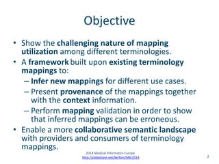 Objective 
• Show the challenging nature of mapping 
utilization among different terminologies. 
• A framework built upon ...