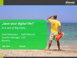 „Save your digital life!“
in a sea of Big Data…
Fred Pellenaars Ralf Haberich
Country Manager CCO
Benelux
MIE 2014

Utrecht

Welcome to the

 