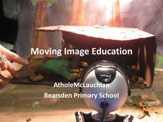 Moving Image Education


    AtholeMcLauchlan
  Bearsden Primary School
 
