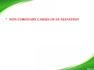 • NON CORONARY CAUSES OF ST- ELEVATION
 