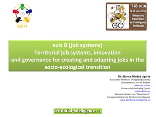 [object Object],[object Object],[object Object],[object Object],[object Object],[object Object],[object Object],[object Object],[object Object],axis B {job systems} Territorial job systems, innovation and governance for creating and adapting jobs in the socio-ecological transition 