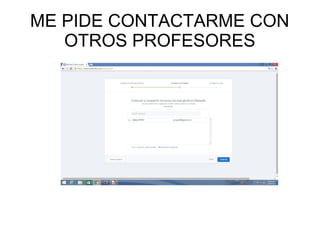 ME PIDE CONTACTARME CON
OTROS PROFESORES