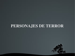 PERSONAJES DE TERROR 
