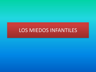 LOS MIEDOS INFANTILES
 