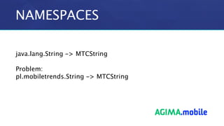 NAMESPACES
java.lang.String -> MTCString
Problem:
pl.mobiletrends.String -> MTCString
 