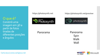 O que é?
Constrói uma
imagem em 3D a
partir de fotos
tiradas de
diferentes posições
e ângulos
https://photosynth.net https://photosynth.net/preview
Panorama Panorama
Spin
Walk
Wall
Carla Jesus | www.carlajesus.net
 