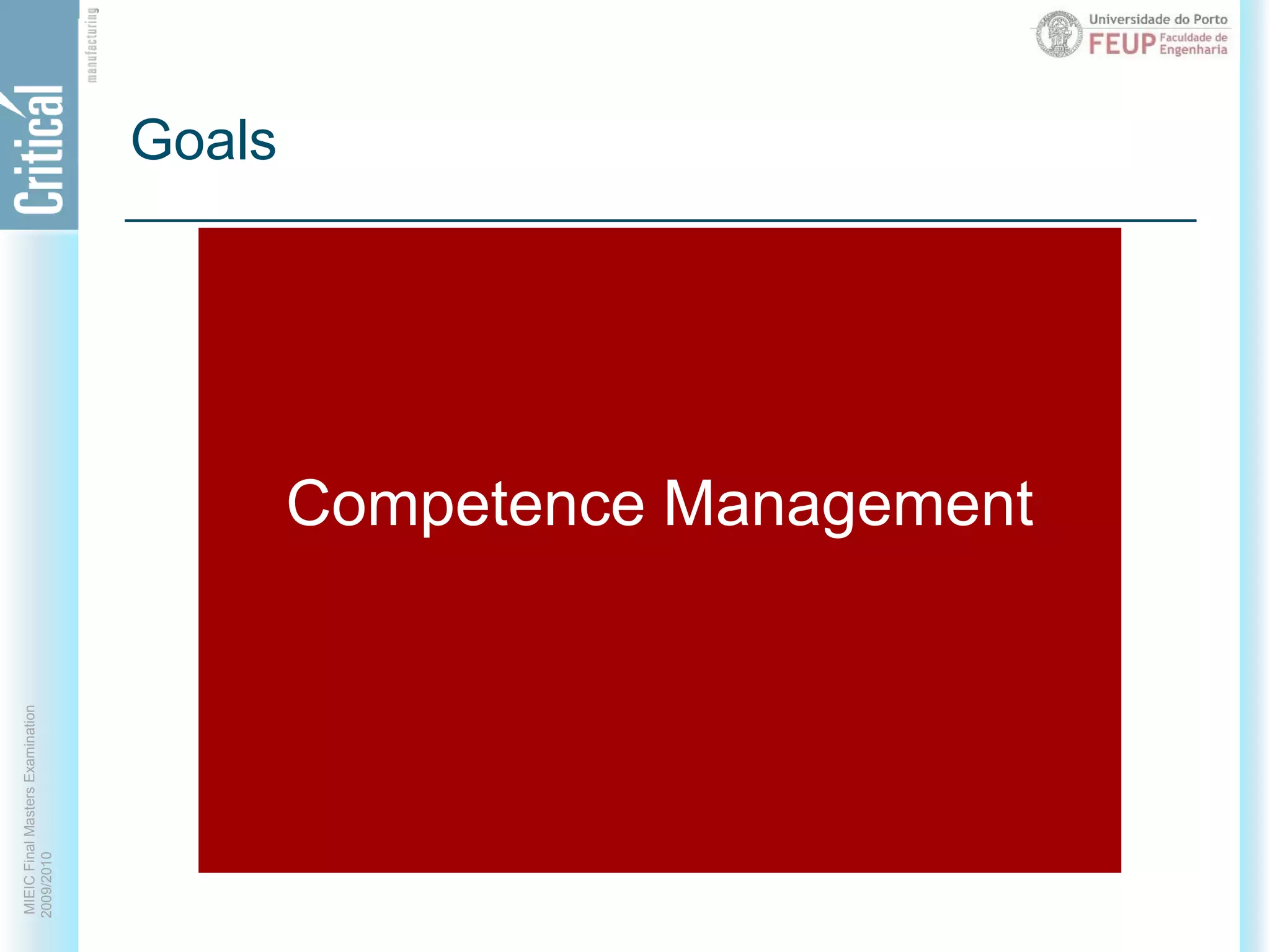 GoalsIT supported strategyStudy of CM key concepts and challengesState-of-the-art review of CMSs and main featuresImplementation of a working CMS prototypeProposal of a CMS suitable for a given organizationCritical ManufacturingInstantiationSystem ought to be generic enough to be marketed externallySystem ought to be generic enough to be marketed externallyProof-of-conceptCompetence Management