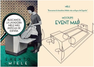 MÍELE 
“Buscamos la lavadora Míele más antigua de España” 
MOCKUPS 
EVENT MAP 
 