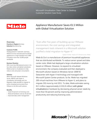 Microsoft Virtualization: Data Center to DesktopCustomer Solution Case Study00Appliance Manufacturer Saves €1.5 Million with Global Virtualization Solution<br />OverviewCountry or Region: GermanyIndustry: ManufacturingCustomer ProfileHeadquartered in Gütersloh, Germany, Miele & Cie has manufactured household appliances to a high standard since 1899. It employs more than 16,000 people worldwide.Business SituationWith more than 800 physical servers in its two data centers and global subsidiaries, Miele turned to virtualization to help reduce costs and power consumption. SolutionWhen Microsoft released Windows Server 2008 R2 with Hyper-V virtualization technology and Live Migration, Miele decided to migrate its entire virtualized environment from VMware to the Microsoft solution.BenefitsSaved 30 percent on licensing costsReduced hardware costs by 50 percentImproved data center management“Even after five years of building up our VMware environment, the cost savings and integrated management tools inherent in a Microsoft solution justified a total migration to Hyper-V.” Egbert Fichtler, Head of IT Infrastructure, MieleMiele & Cie is a manufacturer of premium household appliances that are distributed worldwide. To reduce server sprawl and data center costs, Miele had deployed a large virtualization solution based on VMware. However, to expand its virtualized environment, the company evaluated and then deployed a Microsoft solution based on Windows Server 2008 R2 Datacenter with Hyper-V technology and managed with Microsoft System Center products. So far, Miele has migrated 200 virtual machines from VMware to Hyper-V, and plans to migrate 350 more by mid 2011. To date, Miele estimates saving €1.5 million (approximately U.S.$1.8 million) with global virtualization on hardware by decreasing physical server needs by more than 50 percent and by improving administrators’ productivity and reducing licensing costs.<br />Situation<br />Since Carl Miele and Reinhard Zinkann founded Miele & Cie in 1899, the company has foc5403852023745“Even though VMware had been in the market a long time, and has a lot of features, we were not entirely happy with the value for the money.”Egbert Fichtler, Head of IT Infrastructure, Miele00“Even though VMware had been in the market a long time, and has a lot of features, we were not entirely happy with the value for the money.”Egbert Fichtler, Head of IT Infrastructure, Mieleused on quality and innovation as key differentiators for its premium brand of domestic appliances that are made to a high standard of energy and water efficiency. The company also designs and manufactures fitted kitchens and commercial machines. Today, the Miele and Zinkann families still run the business, which has grown to global proportions with its own wholly-owned sales subsidiaries. The company operates through distributors in 100 countries and had a turnover of approximately €2.77 billion in the 2008/2009 fiscal year. The company manufactures its products in eight plants in Germany and one plant each in Austria, the Czech Republic, China, and Romania. <br />Worldwide, Miele employs more than 16,000 people, approximately 11,000 of whom work in Germany. Since the company’s inception, Miele employees have strived to adhere to the company motto, “Forever Better,” ensuring that the company maintains its history of innovation to stay ahead of the competition. <br />For IT staff, upholding this goal requires maintaining a cost-efficient, highly reliable IT infrastructure to support business and manufacturing operations 24 hours a day, 7 days a week. That’s one reason why, in 2005, Egbert Fichtler, Head of the IT Infrastructure at Miele, and his colleagues decided to deploy a virtualization solution from VMware. <br />“We had a rapidly growing data center with 800 physical servers running at low capacity and we wanted to consolidate hardware and save space,” Fichtler recalls. “When we opened our second, energy-efficient data center in Gütersloh to build redundancy into our infrastructure, we continued with our virtualization initiative to create highly available clusters. Even so, today, we still have 450 physical machines in our data centers.”<br />Five years ago, Miele chose VMware because it needed the VMotion functionality, which enables administrators to move virtual machines between two virtualization host servers without any interruption of service. The company concurrently deployed a small number of virtual machines using Microsoft Virtual Server 2005—the Microsoft virtualization technology offered at that time—in a small test and development environment at headquarters. <br />The VMware solution at Miele was considered a success for the first few years. “However, when we migrated specialized servers to our virtualized environment, we began getting compatibility problems and we had to revert back to physical servers,” says Fichtler. “Some applications, such as our communication middleware components that forward email messages to mobile devices, and some components on our phone system, did not interoperate well with our Hewlett-Packard servers and our virtualization technology. Email and telecommunications are critical functions for our employees, and we couldn’t afford to compromise these services.”<br />By 2008, Miele had built up a large virtualized environment on VMware ESX 3.5—more than 22 physical hosts with 64 central processing units among them, supporting 350 virtual machines distributed among the data centers and two plants in Germany. “Even though VMware had been in the market a long time, and has a lot of features, we were not entirely happy with the value for the money,” says Fichtler. <br />So, when Microsoft introduced its Hyper-V virtualization technology, a feature of the Windows Server 2008 operating system, Miele IT staff was immediately interested. “With the introduction of Hyper-V, which includes Live Migration, the main differentiator for Miele between the Microsoft and the VMware products had disappeared,” says Bernhard Westerwalbesloh, Project Manager and Hyper-V Administrator. “At Miele, this was enough for us to pause and reevaluate our virtualization solution strategies going forward. With 450 physical servers in our data centers, there was still a lot of opportunity to extrapolate the benefits of virtualization and server consolidation. However, there was no option of mixing the two solutions; so, in the end the decision became: do we commit to VMware or do we commit to Microsoft?” <br />Solution<br />Miele decided to align its virtualization strategies with Microsoft and deployed the Windows Server 2008 R2 Datacenter operating system with Hyper-V in December 2009. Because this was an important strategic decision for Miele, IT staff considered more than the licensing cost savings it would get with a Microsoft solution. They wanted a virtualization solution that would meet enduring IT goals, including compatibility with the existing infrastructure and user-friendly, interoperable management tools—such as those in the Microsoft System Center data center products. <br />“This decision had long-term ramifications for the company as a whole, so we needed to get it right,” says Fichtler. “Even after five years of building up our VMware environment, the cost savings and integrated management tools inherent in a Microsoft solution justified a total migration to Hyper-V.” <br />Establishing Business Value <br />In assessing the long-term business value of the migration, Miele IT staff sought to build a cost-effective data center for the future using the technology that the company already owns, such as its many Windows-based servers and an Active Directory Domain Services solution. And, through Hyper-V Live Migration, the Microsoft virtualization solution also delivers Cluster Shared Volumes. This feature provides a single, consistent storage space that allows hosts in a cluster to concurrently access virtual machine files on a single, shared logical unit number on the company’s NetApp Local Area Network (LAN) storage solution. Cluster Shared Volumes solves the single virtual machine per logical unit number restriction, driving efficiency and performance within a LAN storage solution.  <br />“Miele is very much interested in consolidating vendors and simplifying its operations to control costs, both on the IT and the business levels,” says Michael Hüttenhölscher, Team Manager, Windows Technology Team at Miele. “So we were motivated by the benefits of an integrated hypervisor that’s built directly into the operating system. Also, with the Microsoft System Center data center products, we get one suite of server management tools that gives us visibility into the physical server, the operating system, the hypervisor, and the applications layers.” <br />Deploying to Data Centers<br />In December 2009, Miele started migrating VMware virtual machines to Hyper-V at its two data centers. IT staff began by building a six-node, high-5403852023745“Miele is very much interested in consolidating vendors and simplifying its operations to control costs, both on the IT and the business levels.”Michael Hüttenhölscher, Team Manager, Windows Technology Team, Miele00“Miele is very much interested in consolidating vendors and simplifying its operations to control costs, both on the IT and the business levels.”Michael Hüttenhölscher, Team Manager, Windows Technology Team, Mieleavailability cluster for infrastructure services such as Active Directory Domain Services controllers. Then, the team built another four-node cluster for applications such as those serving the production lines and corporate functions. IT staff are using Live Migration and Cluster Shared Volumes to maintain these highly available environments and to extend the company’s NetApp shared storage solution. <br />For the application migrations, Miele began by moving many of its web servers and small front-end servers for the SAP system, and many line-of-business applications for the plants. “These are mission-critical applications for the infrastructure in each subsidiary,” explains Westerwalbesloh. “We are also virtualizing the Client-Access Server role for our Microsoft Exchange Server 2007 solution.” <br />Also in December 2009, Miele IT staff deployed Microsoft System Center Virtual Machine Manager 2008 R2 to provide centralized management, monitoring, and self-serve provisioning for virtual machines. IT staff used the wizard-based interface to perform physical-to-virtual (P2V) migrations from the VMware environment, in VHD format, to convert existing physical servers, and to create new virtual machines in the Hyper-V environment. <br />Miele upgraded Microsoft Operations Manager 2005 to System Center Operations Manager 2007 R2 and gained the ability to monitor the health and performance of both physical and virtual workloads. Miele also acquired Microsoft System Center Data Protection Manager 2007 R2. “We are using System Center Data Protection Manager to provide backup for our Active Directory controllers and our test environment for Microsoft Exchange Server 2010,” says Westerwalbesloh. “I am also running a beta version of System Center Data Protection Manager 2010 to test back up of our Microsoft SQL Server databases.”<br />Virtualizing at the Subsidiaries<br />With the migration initiative well under way at the data centers, Miele IT staff turned their attention to building a virtualization solution at each subsidiary. So far, the team has deployed a Hyper-V virtual infrastructure for 20 of the 47 subsidiaries and plans to roll out the virtualization solution to the rest of the subsidiaries over the next year. <br />“Our experience working with Hyper-V in the data center has been excellent, so now we can recommend that our colleagues in the subsidiaries choose Hyper-V as well,” says Hüttenhölscher. “We are recommending a single host and four virtual machines at each subsidiary to host their entire mission-critical environment. So far, we have a total of 20 hosts and 80 virtual machines running in our subsidiaries.”<br />To date, Miele has a total of 200 Hyper-V-based virtual machines in the data centers and subsidiaries. Miele expects to migrate the remaining 350 VMware virtual machines to the Microsoft virtualization solution by the middle of 2011, bringing the total to 550 virtual machines. Any new applications that are acquired during this time will go directly to the virtual environment. Overall, the company plans to virtualize 80 percent of its infrastructure, migrating completely away from VMware in two years. <br />Benefits<br />By choosing a Microsoft virtualization environment instead of upgrading VMware, Miele is saving money and gaining an enterprise-ready solution for comprehensive server virtualization, monitoring, and management to maximize data center efficiency. The whole solution dovetails p5403852023745“Our experience working with Hyper-V in the data center has been excellent, so now we can recommend that our colleagues in the subsidiaries choose Hyper-V as well.” Michael Hüttenhölscher, Team Manager, Windows Technology Team, Miele00“Our experience working with Hyper-V in the data center has been excellent, so now we can recommend that our colleagues in the subsidiaries choose Hyper-V as well.” Michael Hüttenhölscher, Team Manager, Windows Technology Team, Mieleerfectly with the company’s goal to consolidate on a single vendor that can provide the most value for the dollar. <br />“The more we c5403854233545“The more we can consolidate our operating systems, our physical and virtual environments, and our server management tools, the more cost-effectively we can run our data center. A Microsoft virtualization solution provides the best platform to do that.”Egbert Fichtler, Head of IT Infrastructure, Miele00“The more we can consolidate our operating systems, our physical and virtual environments, and our server management tools, the more cost-effectively we can run our data center. A Microsoft virtualization solution provides the best platform to do that.”Egbert Fichtler, Head of IT Infrastructure, Mielean consolidate our operating systems, our physical and virtual environments, and our server management tools, the more cost-effectively we can run our data center,” says Fichtler. “A Microsoft virtualization solution provides the best platform to do that.” <br />Reduced Costs<br />Since beginning its virtualization efforts, Miele has saved €1.5 million (approximately U.S.$1.8 million) in hardware costs by halving its physical server needs, reducing licensing costs, and by improving administrator productivity. It has also significantly reduced energy costs. This aggressive virtualization strategy, combined with a new, energy-efficient data center, underscores the company’s vested interest in protecting the environment—just as it strives to do with the “green” household appliances it makes. <br />Miele took advantage of the more cost-effective and flexible virtualization rights that come with a Microsoft virtualization solution. Microsoft sees virtualization as an IT commodity service integrated into the IT infrastructure, so it offers Hyper-V virtualization technology as a free* component of the Windows operating system. VMware charges customers for its hypervisor, which is offered as an additional layer to complicate the IT infrastructure. <br />“We saved an estimated 35 percent in licensing costs by going with a Microsoft virtualization solution instead of VMware,” says Fichtler. “The Microsoft option covered most of our requirements, so we didn’t have to spend much time building a business case for senior management. The savings were obvious.” <br />Improved Data Center Management<br />Miele is already experiencing improved productivity among its server administration staff, thanks to the integrated capabilities of the System Center data center products and Windows Server 2008 R2 Hyper-V. Miele can use these products together to gain both host and in-guest management of its virtual machines. Microsoft Virtual Machine Manager 2008 R2 provides insight into application health as well as hypervisor and operating system health. <br />“Adding a virtualized layer to your environment can be seen as adding complexity, but, if you use the same underlying technology for the servers and the management tools, then it is not such a problem,” says Hüttenhölscher. “Our system administrators are reporting that it’s easier to use a single set of tools to manage the infrastructure, and they are spending less time on everyday tasks and have more time to work on important topics.” <br />System Center Virtual Machine Manager 2008 R2 includes a product connector for System Center Operations Manager 2007 R2 that adds virtualization-specific information to its monitoring database. This gives Miele administrators visibility into all levels of their IT infrastructure: the Windows operating system instance, the physical Hyper-V host, the virtual machines, and the applications running in each virtual machine. <br />“In our IT environment, a lot of our server monitoring was reactionary,” says Fichtler. “But with Operations Manager, all the events and solutions are included. As there is no difference in monitoring between virtual and physical severs, that makes the life of our administrators easier.<br />“Our business is growing year over year, with more IT and more applications required,” Fichtler concludes. “Moving to a single, integrated, virtualization and management solution is the right strategy for Miele, and we picked the right vendor in Microsoft.” <br />28575007193915Software and ServicesMicrosoft Server Product PortfolioWindows Server 2008 R2 DatacenterMicrosoft System Center Data Protection Manager 2007 R2Microsoft System Center Operations Manager 2007 R2Microsoft System Center Virtual Machine Manager 2008TechnologiesActive Directory Domain ServicesHyper-VHardwareHP ProLiant DL585 DX C6 Series serversNetApp storage area network00Software and ServicesMicrosoft Server Product PortfolioWindows Server 2008 R2 DatacenterMicrosoft System Center Data Protection Manager 2007 R2Microsoft System Center Operations Manager 2007 R2Microsoft System Center Virtual Machine Manager 2008TechnologiesActive Directory Domain ServicesHyper-VHardwareHP ProLiant DL585 DX C6 Series serversNetApp storage area network5549908255000This case study is for informational purposes only. MICROSOFT MAKES NO WARRANTIES, EXPRESS OR IMPLIED, IN THIS SUMMARY.Document published August 201000This case study is for informational purposes only. MICROSOFT MAKES NO WARRANTIES, EXPRESS OR IMPLIED, IN THIS SUMMARY.Document published August 20105403852056765For More InformationFor more information about Microsoft products and services, call the Microsoft Sales Information Center at (800) 426-9400. In Canada, call the Microsoft Canada Information Centre at (877) 568-2495. Customers in the United States and Canada who are deaf or hard-of-hearing can reach Microsoft text telephone (TTY/TDD) services at (800) 892-5234. Outside the 50 United States and Canada, please contact your local Microsoft subsidiary. To access information using the World Wide Web, go to:www.microsoft.comFor more information about Miele products and services, call (49) 05241 89-0 or visit the website at: www.miele.com00For More InformationFor more information about Microsoft products and services, call the Microsoft Sales Information Center at (800) 426-9400. In Canada, call the Microsoft Canada Information Centre at (877) 568-2495. Customers in the United States and Canada who are deaf or hard-of-hearing can reach Microsoft text telephone (TTY/TDD) services at (800) 892-5234. Outside the 50 United States and Canada, please contact your local Microsoft subsidiary. To access information using the World Wide Web, go to:www.microsoft.comFor more information about Miele products and services, call (49) 05241 89-0 or visit the website at: www.miele.comMicrosoft Virtualization<br />Microsoft virtualization is an end-to-end strategy that can profoundly affect nearly every aspect of the IT infrastructure management lifecycle. It can drive greater efficiencies, flexibility, and cost effectiveness throughout your organization. From accelerating application deployments; to ensuring systems, applications, and data are always available; to taking the hassle out of rebuilding and shutting down servers and desktops for testing and development; to reducing risk, slashing costs, and improving the agility of your entire environment—virtualization has the power to transform your infrastructure, from the data center to the desktop. <br />For more information about Microsoft virtualization solutions, go to: <br />www.microsoft.com/virtualization   <br />