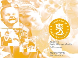 12.6.2018
Lotta Hämeen-Anttila
Helena Vorma
lääkintöneuvos
hallitusneuvos
 