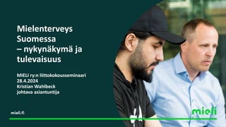 Mielenterveys
Suomessa
– nykynäkymä ja
tulevaisuus
MIELI ry:n liittokokousseminaari
28.4.2024
Kristian Wahlbeck
johtava asiantuntija
 
