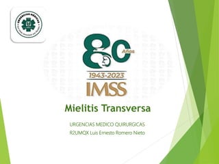 URGENCIAS MEDICO QUIRURGICAS
R2UMQX Luis Ernesto Romero Nieto
Mielitis Transversa
 