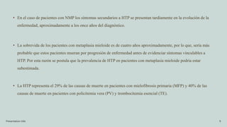 • En el caso de pacientes con NMP los síntomas secundarios a HTP se presentan tardíamente en la evolución de la
enfermedad...