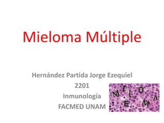 Mieloma Múltiple
Hernández Partida Jorge Ezequiel
2201
Inmunología
FACMED UNAM
 