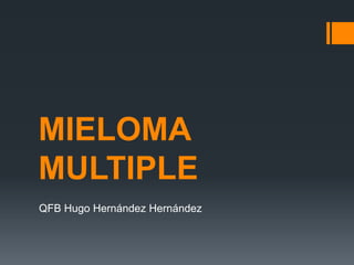 MIELOMA
MULTIPLE
QFB Hugo Hernández Hernández

 