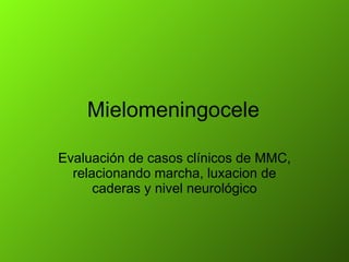 Mielomeningocele Evaluación de casos clínicos de MMC, relacionando marcha, luxacion de caderas y nivel neurológico 