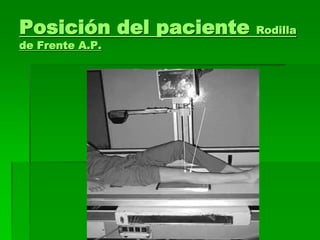 Posición del paciente Rodilla
de Frente A.P.
 