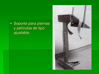  Soporte para piernas
y películas de tipo
ajustable.
 
