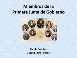 Miembros de la
Primera Junta de Gobierno
Carola Graells e
Isabella Santoro Halls.
 