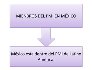 MIENBROS DEL PMI EN MÉXICO México esta dentro del PMI de Latino América. 