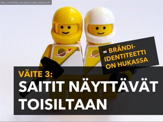 http://www.flickr.com/photos/oskay/265900118/




                                                  BRÄ NDI-
                                                =          ETTI
                                                I DEN TITE
                                                       UKA  SSA
                                                 ON H
                VÄITE 3:
                SAITIT NÄYTTÄVÄT
                TOISILTAAN
 