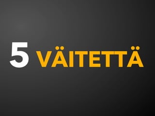5 VÄITETTÄ
 