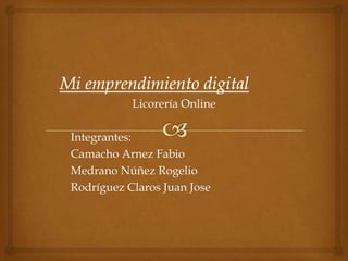Licorería Online
Integrantes:
Camacho Arnez Fabio
Medrano Núñez Rogelio
Rodríguez Claros Juan Jose
 