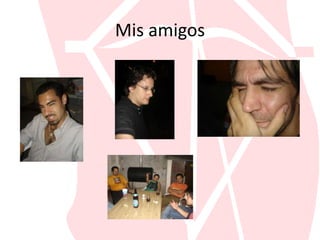 Mis amigos