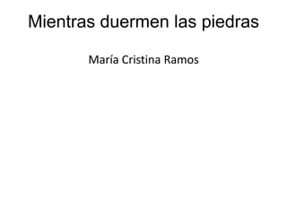 Mientras duermen las piedras
María Cristina Ramos
 